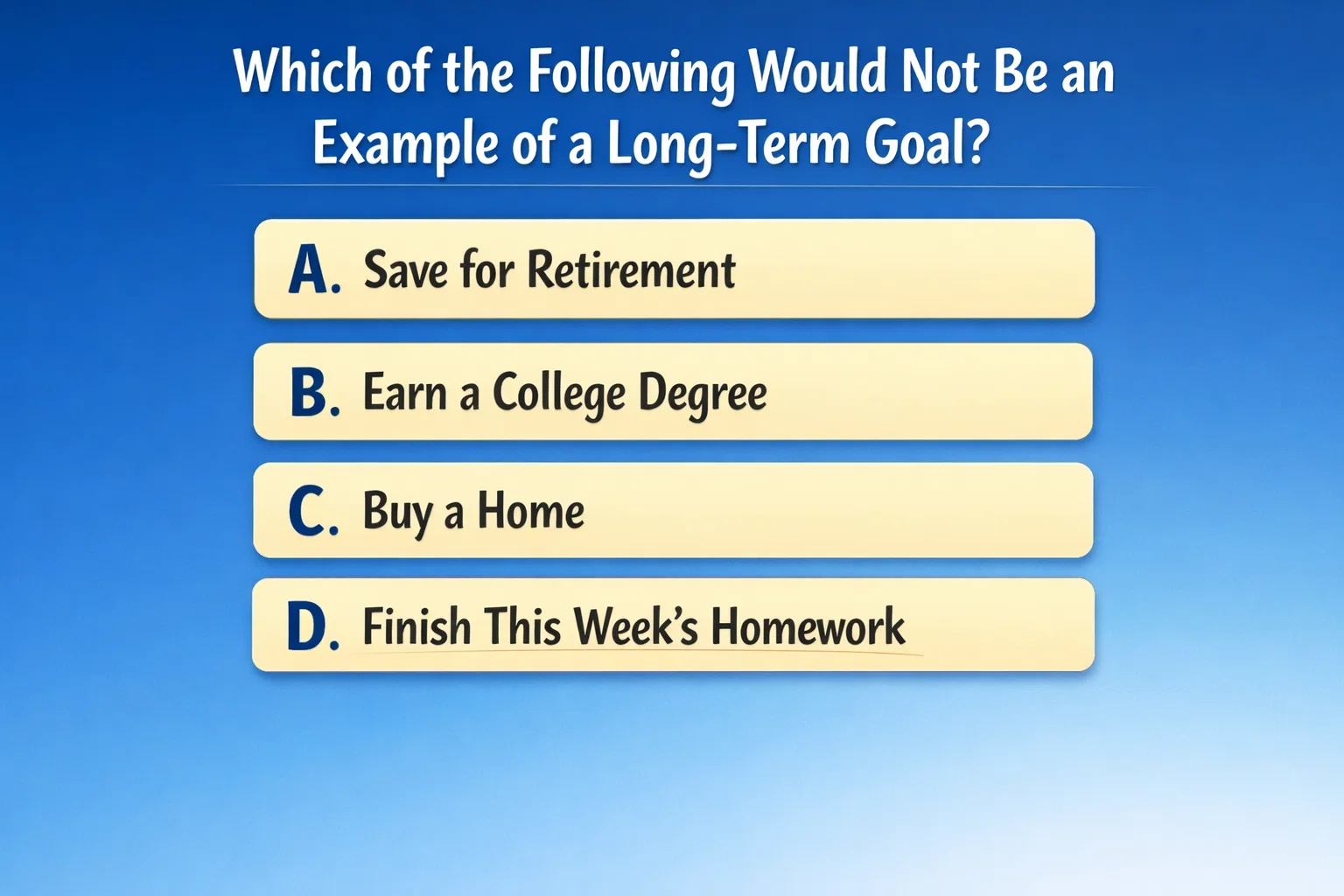Which of the Following Would Not Be an Example of a Long-Term Goal? 9 Which of the Following Would Not Be an Example of a Long-Term Goal?